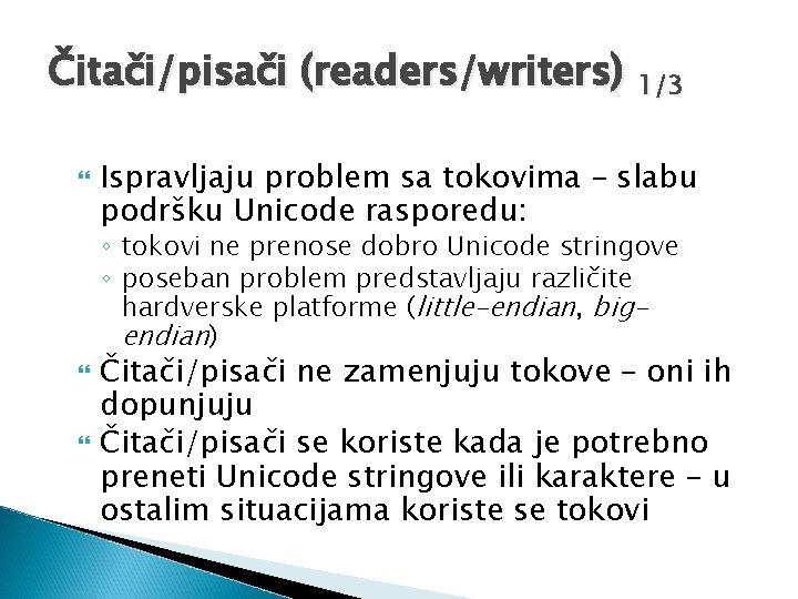 Čitači/pisači (readers/writers) 1/3 Ispravljaju problem sa tokovima – slabu podršku Unicode rasporedu: ◦ tokovi