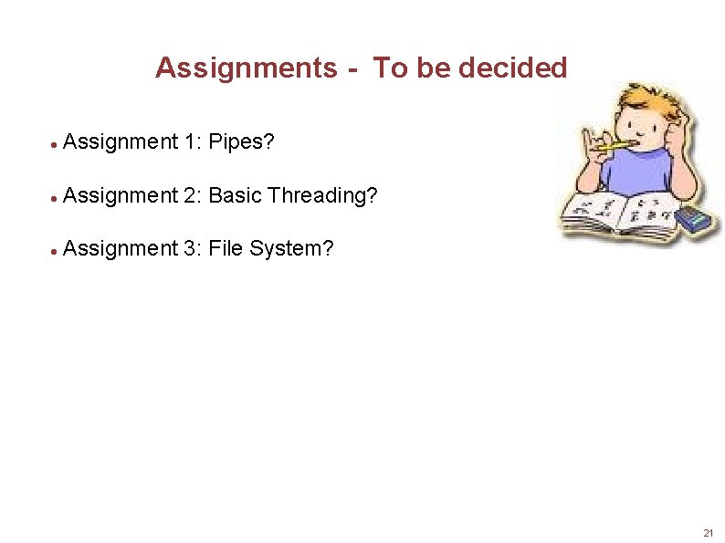 Assignments - To be decided Assignment 1: Pipes? Assignment 2: Basic Threading? Assignment 3: