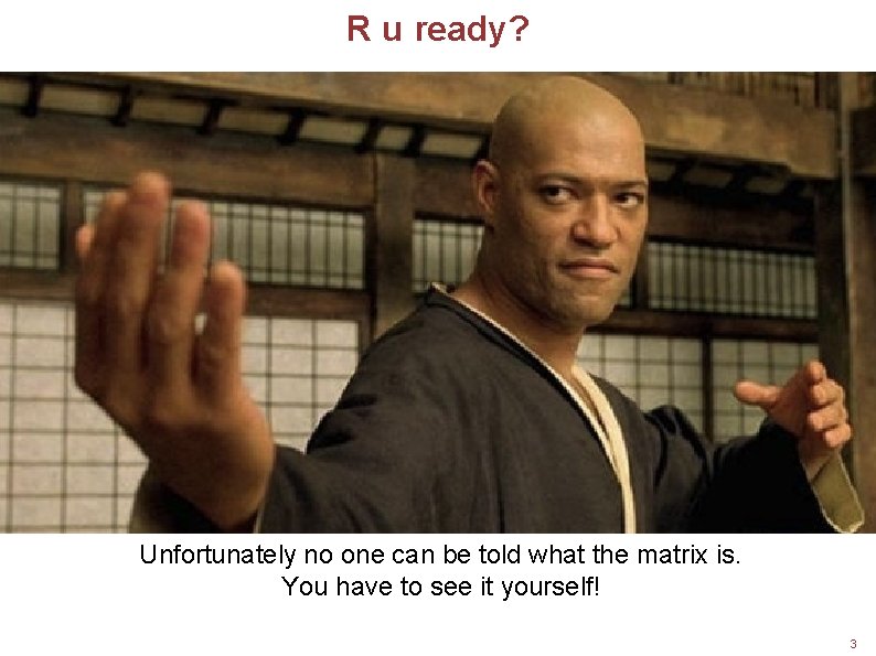R u ready? Unfortunately no one can be told what the matrix is. You