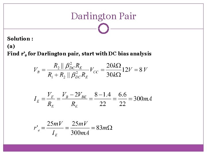 Darlington Pair Solution : (a) Find r’e for Darlington pair, start with DC bias Darlington Pair Solution : (a) Find r’e for Darlington pair, start with DC bias