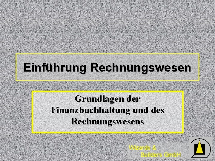 Einführung Rechnungswesen Grundlagen der Finanzbuchhaltung und des Rechnungswesens Wizards & Builders Gmb. H 