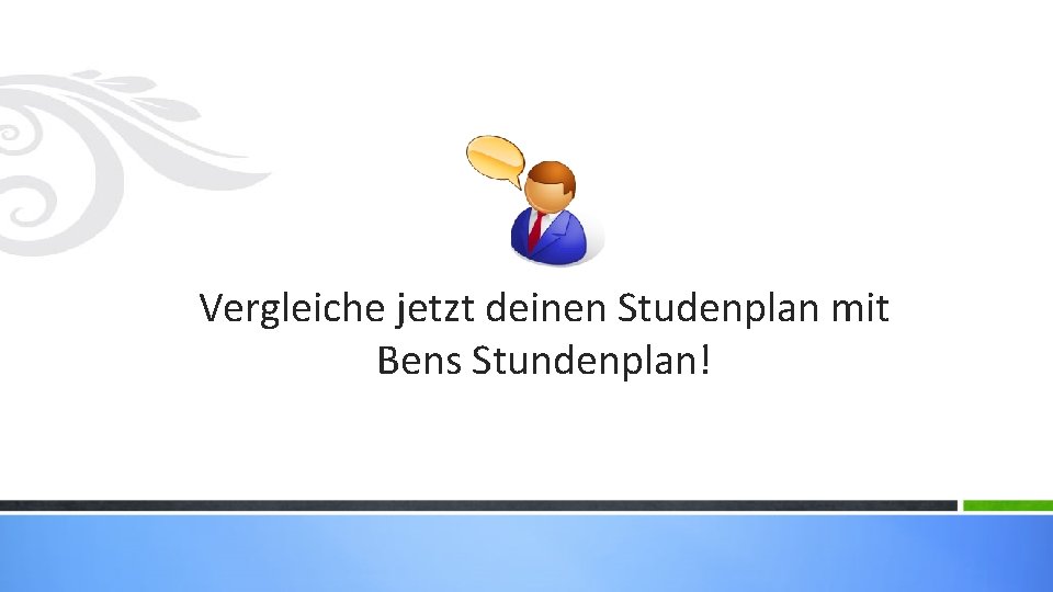 Vergleiche jetzt deinen Studenplan mit Bens Stundenplan! 