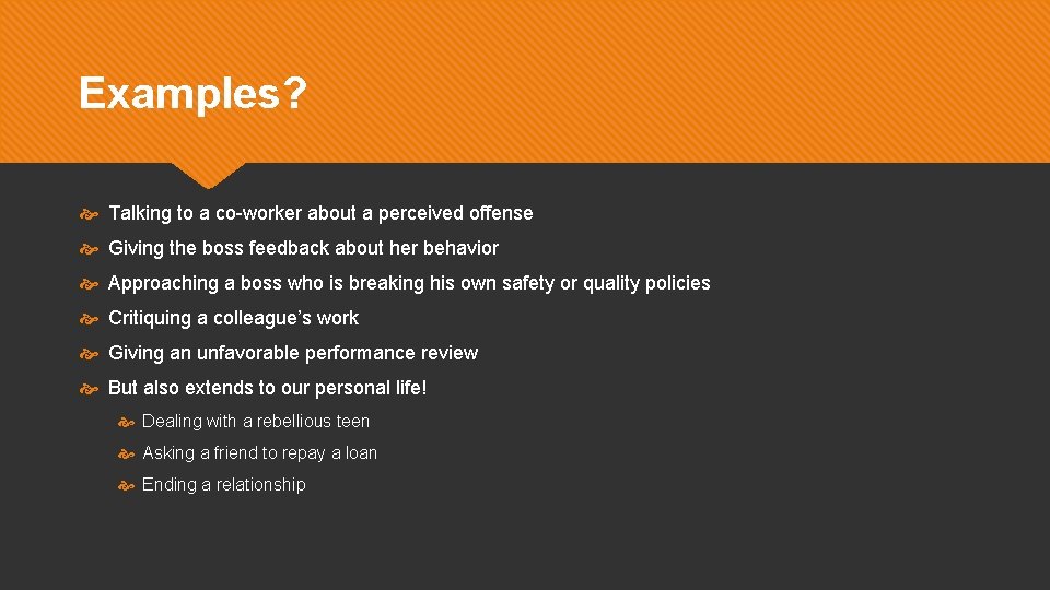 Examples? Talking to a co-worker about a perceived offense Giving the boss feedback about