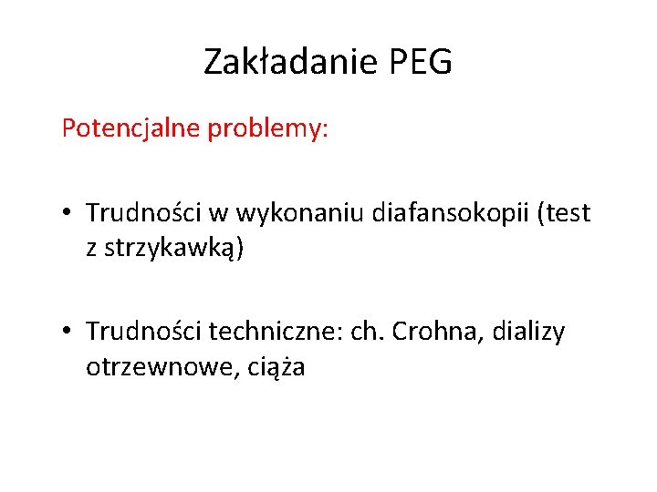 Zakładanie PEG Potencjalne problemy: • Trudności w wykonaniu diafansokopii (test z strzykawką) • Trudności