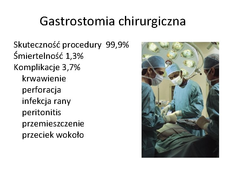Gastrostomia chirurgiczna Skuteczność procedury 99, 9% Śmiertelność 1, 3% Komplikacje 3, 7% krwawienie perforacja