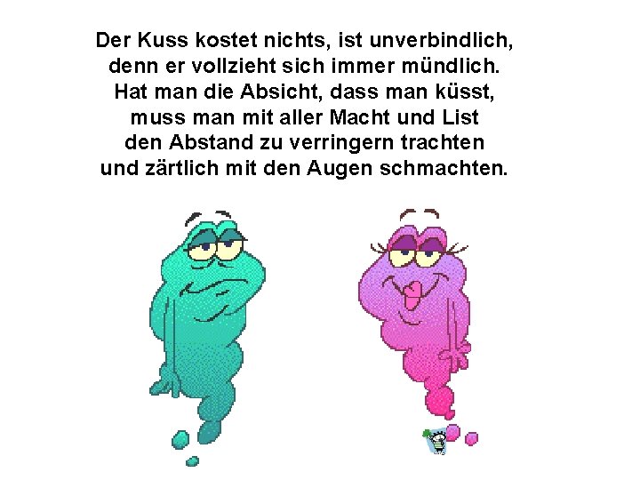 Der Kuss kostet nichts, ist unverbindlich, denn er vollzieht sich immer mündlich. Hat man