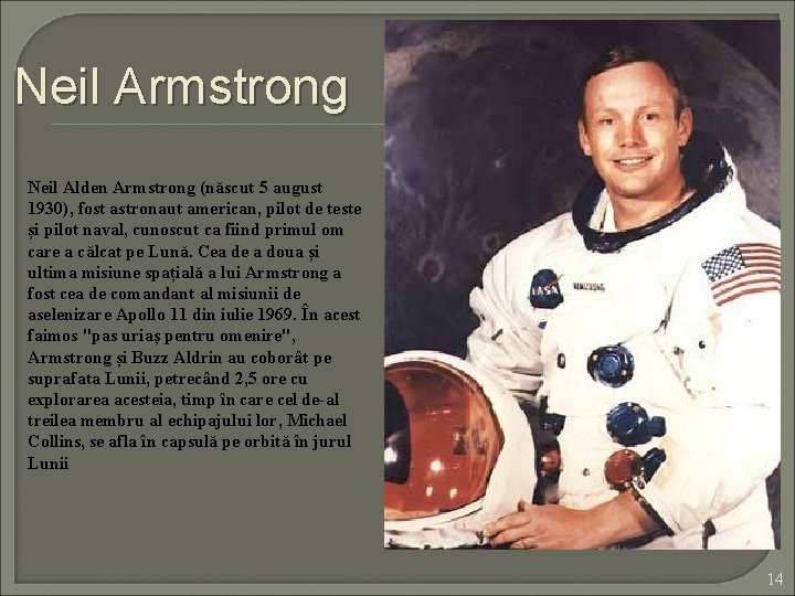 Neil Armstrong Neil Alden Armstrong (născut 5 august 1930), fost astronaut american, pilot de