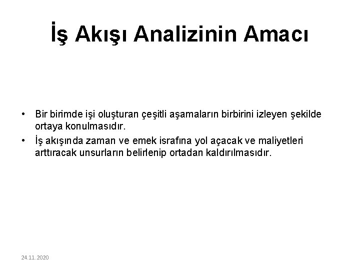 İş Akışı Analizinin Amacı • Bir birimde işi oluşturan çeşitli aşamaların birbirini izleyen şekilde