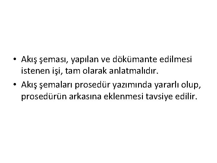  • Akış şeması, yapılan ve dökümante edilmesi istenen işi, tam olarak anlatmalıdır. •