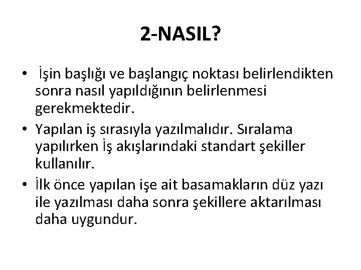 2 -NASIL? • İşin başlığı ve başlangıç noktası belirlendikten sonra nasıl yapıldığının belirlenmesi gerekmektedir.