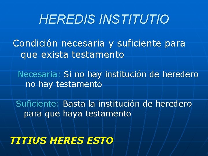 HEREDIS INSTITUTIO Condición necesaria y suficiente para que exista testamento Necesaria: Si no hay