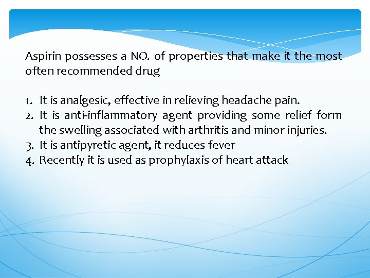 Aspirin possesses a NO. of properties that make it the most often recommended drug