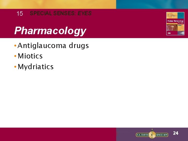 15 SPECIAL SENSES: EYES Pharmacology • Antiglaucoma drugs • Miotics • Mydriatics 24 