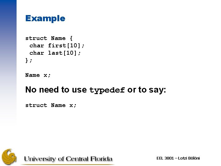 Example struct Name { char first[10]; char last[10]; }; Name x; No need to
