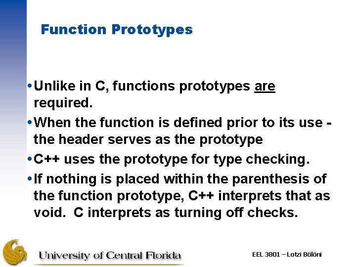 Function Prototypes Unlike in C, functions prototypes are required. When the function is defined