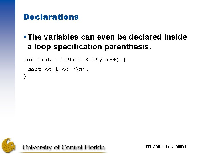 Declarations The variables can even be declared inside a loop specification parenthesis. for (int