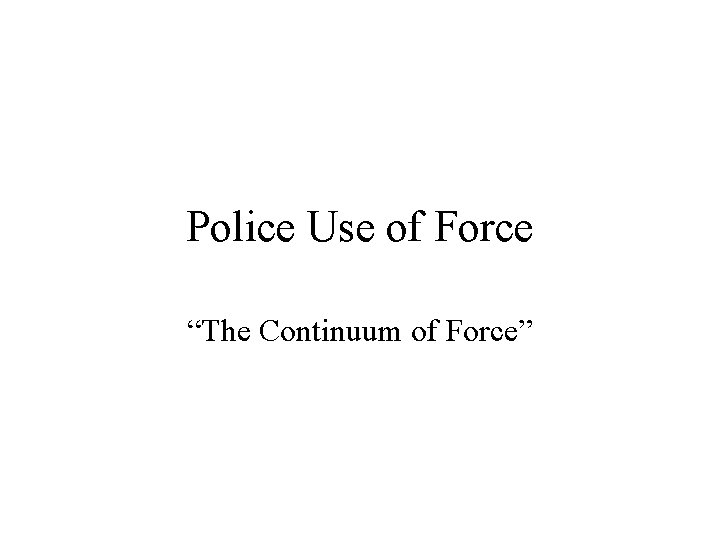 Police Use of Force “The Continuum of Force” 