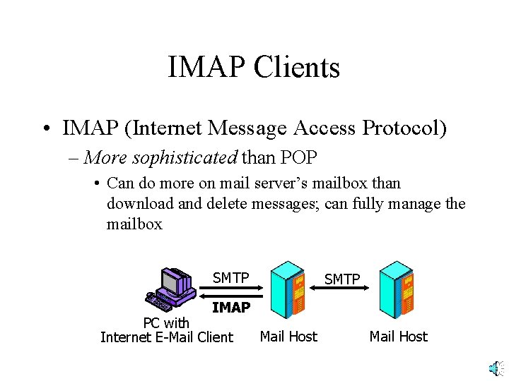 IMAP Clients • IMAP (Internet Message Access Protocol) – More sophisticated than POP •