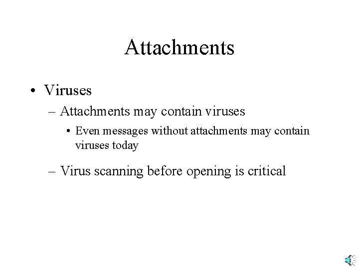 Attachments • Viruses – Attachments may contain viruses • Even messages without attachments may