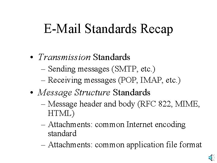 E-Mail Standards Recap • Transmission Standards – Sending messages (SMTP, etc. ) – Receiving