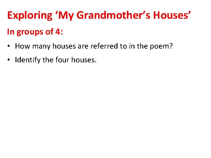 Exploring ‘My Grandmother’s Houses’ In groups of 4: • How many houses are referred