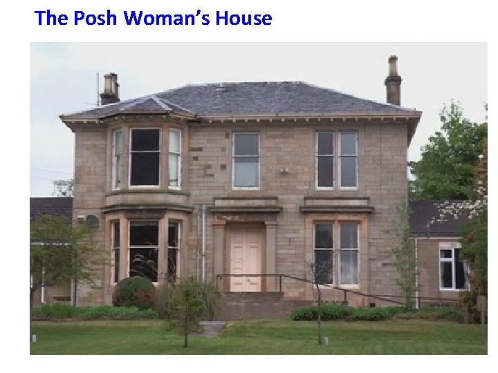 The Posh Woman’s House • The house is large. • There is very little