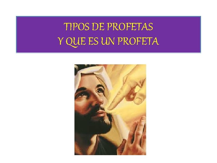 TIPOS DE PROFETAS Y QUE ES UN PROFETA TIPOS DE PROFETAS Y QUE ES UN PROFETA