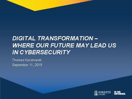 DIGITAL TRANSFORMATION – WHERE OUR FUTURE MAY LEAD US IN CYBERSECURITY Thomas Kaczmarek September DIGITAL TRANSFORMATION – WHERE OUR FUTURE MAY LEAD US IN CYBERSECURITY Thomas Kaczmarek September