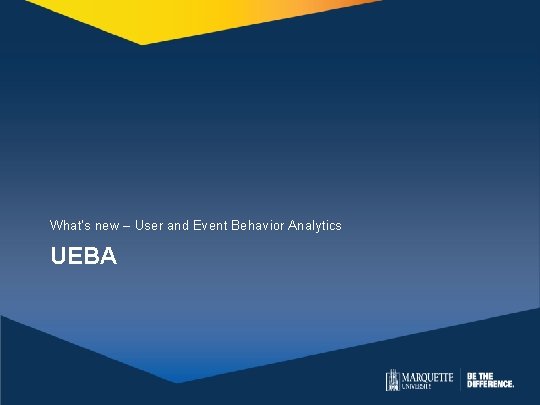 What’s new – User and Event Behavior Analytics UEBA What’s new – User and Event Behavior Analytics UEBA