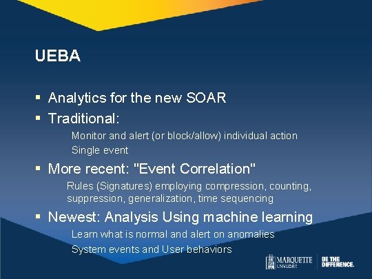 UEBA § Analytics for the new SOAR § Traditional: Monitor and alert (or block/allow) UEBA § Analytics for the new SOAR § Traditional: Monitor and alert (or block/allow)
