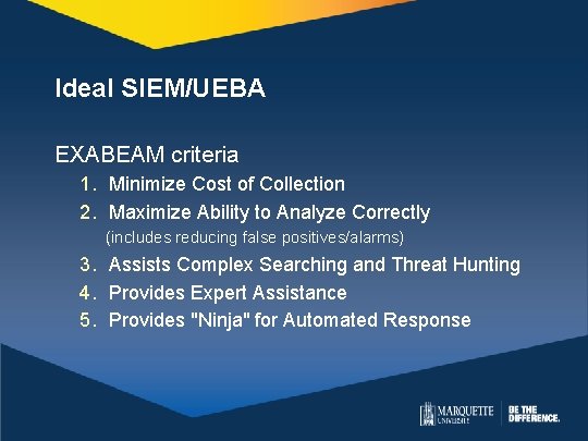 Ideal SIEM/UEBA EXABEAM criteria 1. Minimize Cost of Collection 2. Maximize Ability to Analyze Ideal SIEM/UEBA EXABEAM criteria 1. Minimize Cost of Collection 2. Maximize Ability to Analyze