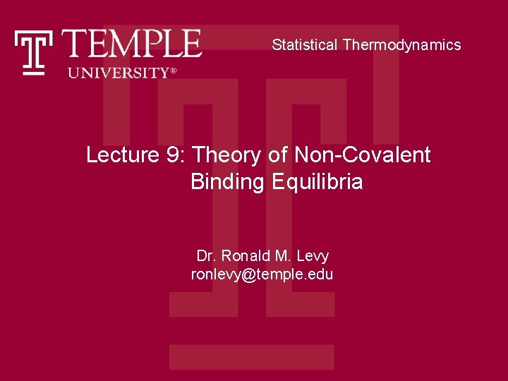 Statistical Thermodynamics Lecture 9: Theory of Non-Covalent Binding Equilibria Dr. Ronald M. Levy ronlevy@temple.