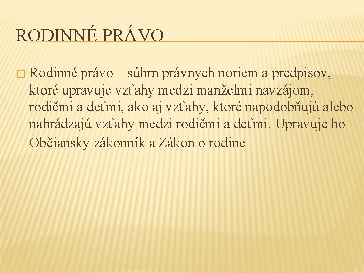 RODINNÉ PRÁVO � Rodinné právo – súhrn právnych noriem a predpisov, ktoré upravuje vzťahy