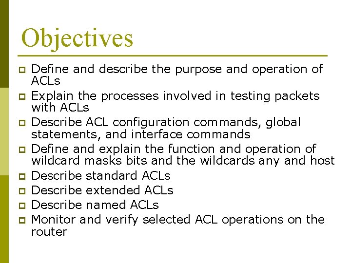 Objectives p p p p Define and describe the purpose and operation of ACLs