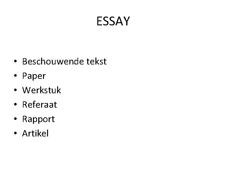 ESSAY • • • Beschouwende tekst Paper Werkstuk Referaat Rapport Artikel 