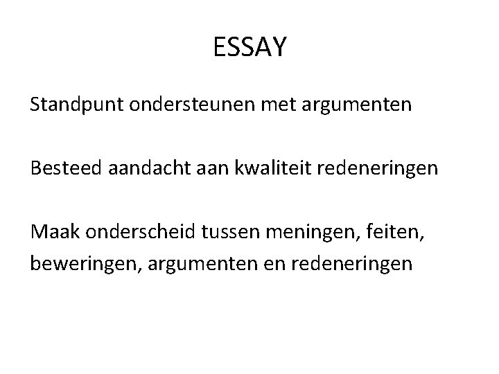 ESSAY Standpunt ondersteunen met argumenten Besteed aandacht aan kwaliteit redeneringen Maak onderscheid tussen meningen,