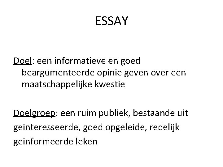 ESSAY Doel: een informatieve en goed beargumenteerde opinie geven over een maatschappelijke kwestie Doelgroep: