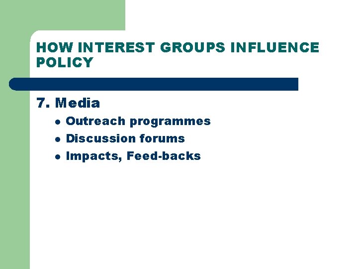 HOW INTEREST GROUPS INFLUENCE POLICY 7. Media l l l Outreach programmes Discussion forums HOW INTEREST GROUPS INFLUENCE POLICY 7. Media l l l Outreach programmes Discussion forums