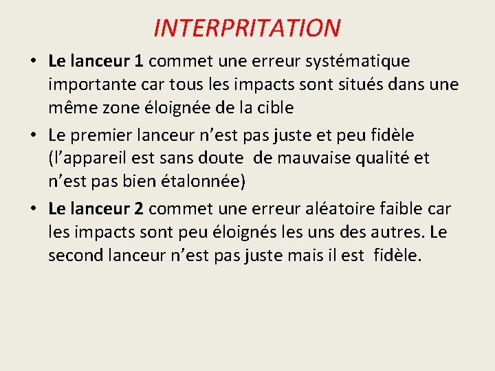 INTERPRITATION • Le lanceur 1 commet une erreur systématique importante car tous les impacts