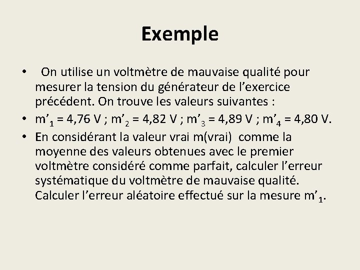 Exemple • On utilise un voltmètre de mauvaise qualité pour mesurer la tension du
