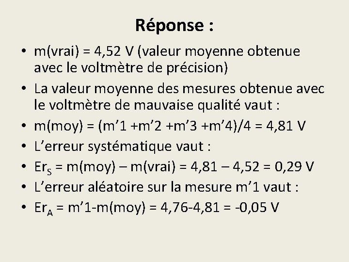 Réponse : • m(vrai) = 4, 52 V (valeur moyenne obtenue avec le voltmètre