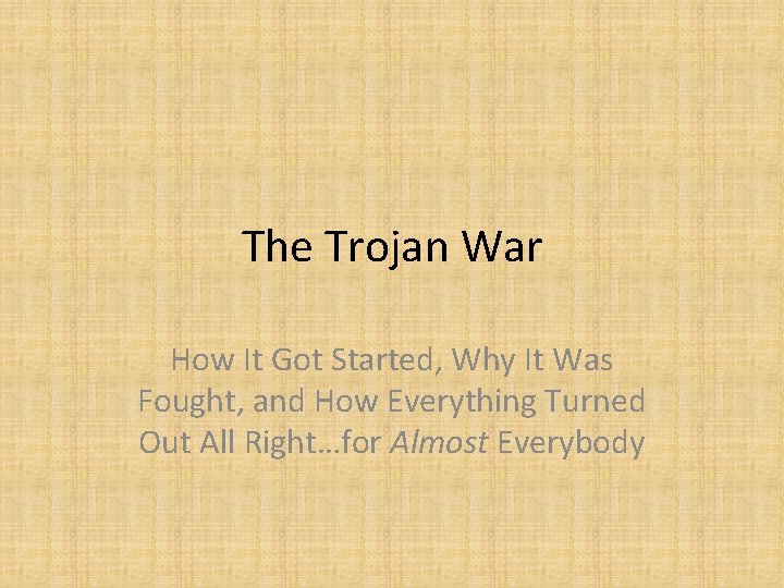 The Trojan War How It Got Started, Why It Was Fought, and How Everything