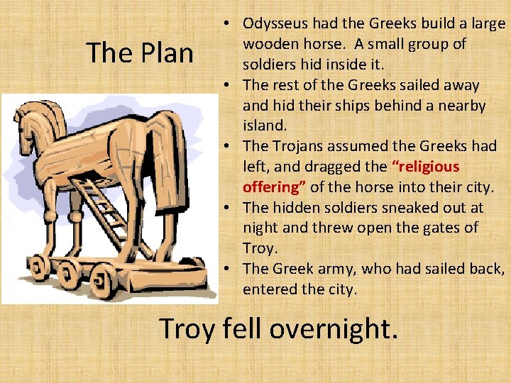 The Plan • Odysseus had the Greeks build a large wooden horse. A small