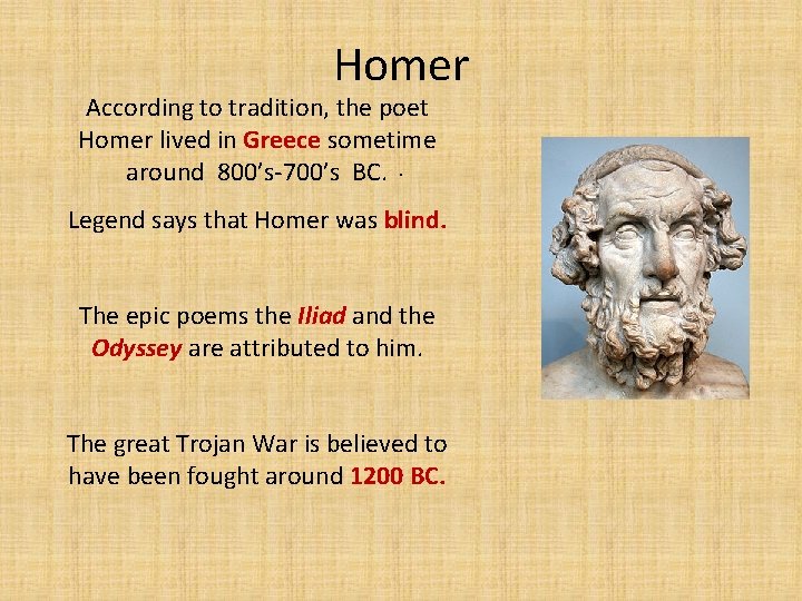 Homer According to tradition, the poet Homer lived in Greece sometime around 800’s-700’s BC.