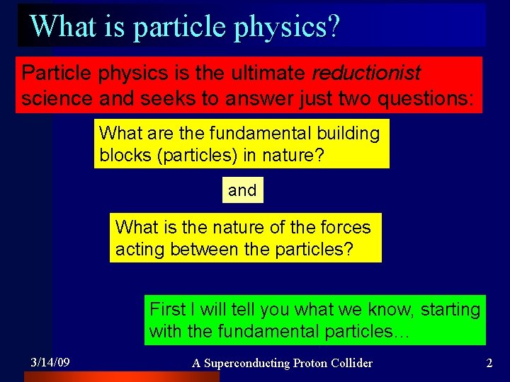 What is particle physics? Particle physics is the ultimate reductionist science and seeks to