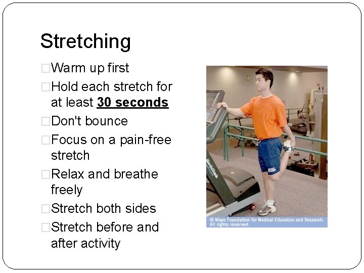 Stretching �Warm up first �Hold each stretch for at least 30 seconds �Don't bounce