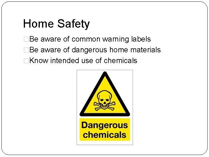 Home Safety �Be aware of common warning labels �Be aware of dangerous home materials