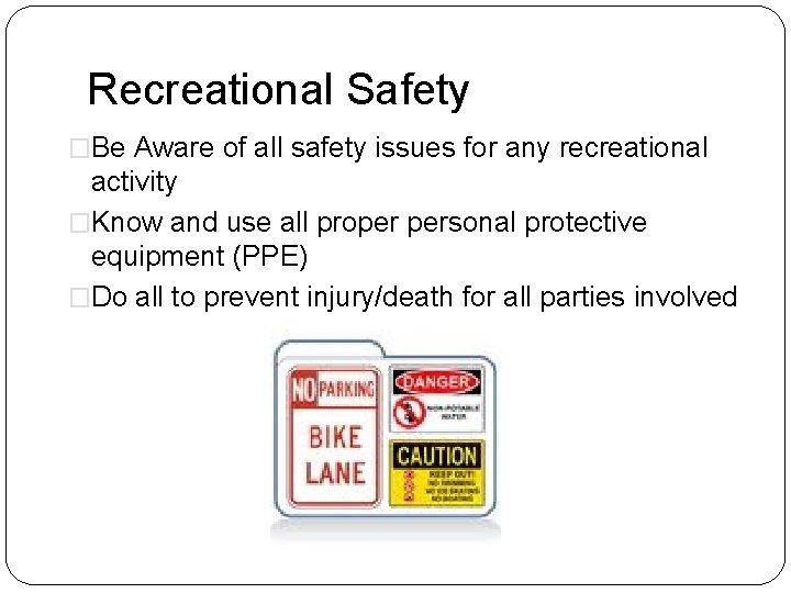 Recreational Safety �Be Aware of all safety issues for any recreational activity �Know and