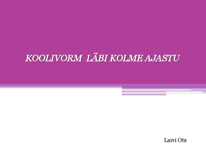 KOOLIVORM LÄBI KOLME AJASTU Laivi Ots 