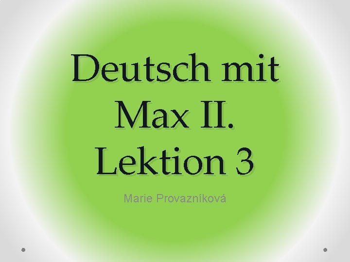 Deutsch mit Max II. Lektion 3 Marie Provazníková 